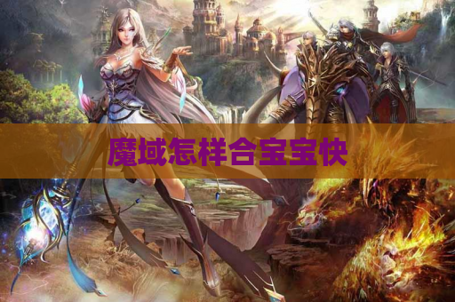 魔域怎样合宝宝快
