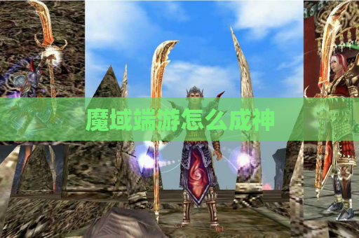 魔域端游怎么成神