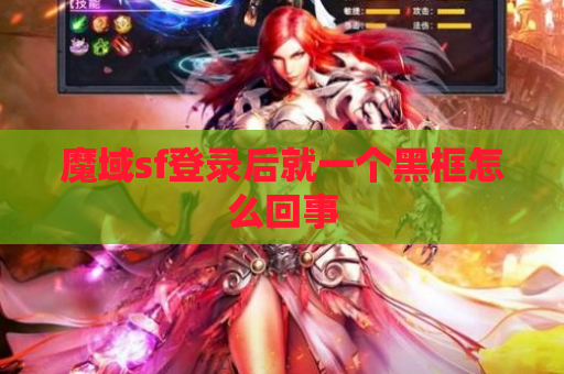 魔域sf登录后就一个黑框怎么回事