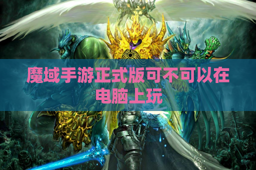 魔域手游正式版可不可以在电脑上玩