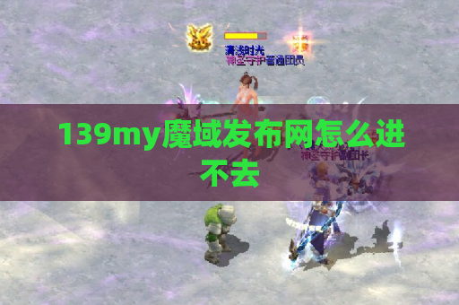 139my魔域发布网怎么进不去