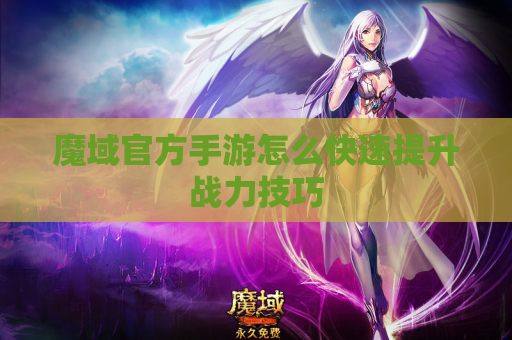 魔域官方手游怎么快速提升战力技巧