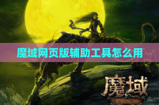 魔域网页版辅助工具怎么用