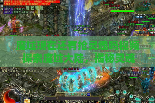 魔域现在还有抢灵魂吗视频 探索魔域大陆，揭秘灵魂抢夺的奥秘
